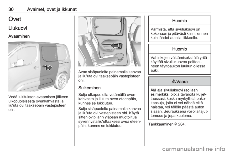 OPEL COMBO E 2020 Ohjekirja (in Finnish) 30Avaimet, ovet ja ikkunatOvet
Liukuovi
Avaaminen
Vedä lukituksen avaamisen jälkeen
ulkopuoleisesta ovenkahvasta ja
liu'uta ovi taaksepäin vastepisteen
ohi.
Avaa sisäpuolelta painamalla kahvaa OPEL COMBO E 2020 Ohjekirja (in Finnish) 30Avaimet, ovet ja ikkunatOvet
Liukuovi
Avaaminen
Vedä lukituksen avaamisen jälkeen
ulkopuoleisesta ovenkahvasta ja
liu'uta ovi taaksepäin vastepisteen
ohi.
Avaa sisäpuolelta painamalla kahvaa