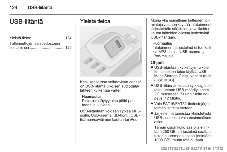 OPEL CORSA 2014.5 Ohjekirja (in Finnish) 124USB-liitäntäUSB-liitäntäYleistä tietoa.............................. 124
Tallennettujen äänitiedostojen
soittaminen ................................ 125Yleistä tietoa
Keskikonsolissa vaihde OPEL CORSA 2014.5 Ohjekirja (in Finnish) 124USB-liitäntäUSB-liitäntäYleistä tietoa.............................. 124
Tallennettujen äänitiedostojen
soittaminen ................................ 125Yleistä tietoa
Keskikonsolissa vaihde