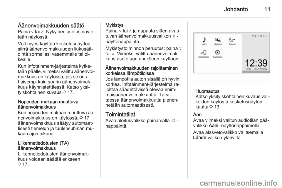 OPEL CORSA 2015  Infotainment-ohjekirja (in Finnish) Johdanto11
Äänenvoimakkuuden säätöPaina ∨  tai ∧. Nykyinen asetus näyte‐
tään näytössä.
Voit myös käyttää kosketusnäyttöä:
siirrä äänenvoimakkuuden liukusää‐
dintä sorm