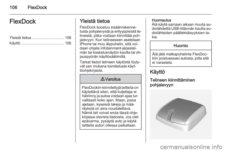 OPEL CORSA 2015  Infotainment-ohjekirja (in Finnish) 106FlexDockFlexDockYleistä tietoa.............................. 106
Käyttö ......................................... 106Yleistä tietoa
FlexDock koostuu sisäänrakenne‐
tusta pohjalevystä ja er
