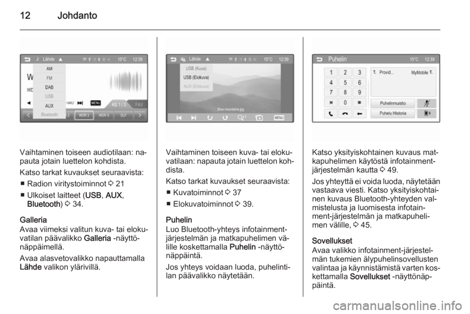 OPEL KARL 2016.5  Infotainment-ohjekirja (in Finnish) 12Johdanto
Vaihtaminen toiseen audiotilaan: na‐
pauta jotain luettelon kohdista.
Katso tarkat kuvaukset seuraavista: ■ Radion viritystoiminnot  3 21
■ Ulkoiset laitteet ( USB, AUX ,
Bluetooth ) 