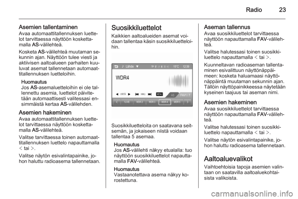 OPEL CORSA 2015  Infotainment-ohjekirja (in Finnish) Radio23
Asemien tallentaminenAvaa automaattitallennuksen luette‐
lot tarvittaessa näyttöön kosketta‐
malla  AS-välilehteä.
Kosketa  AS-välilehteä muutaman se‐
kunnin ajan. Näyttöön tul
