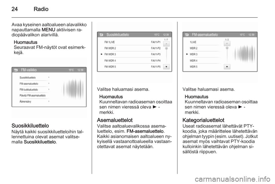 OPEL CORSA 2015  Infotainment-ohjekirja (in Finnish) 24Radio
Avaa kyseinen aaltoalueen alavalikko
napauttamalla  MENU aktiivisen ra‐
diopäävalikon alarivillä.
Huomautus
Seuraavat FM-näytöt ovat esimerk‐ kejä.
Suosikkiluettelo
Näytä kaikki su
