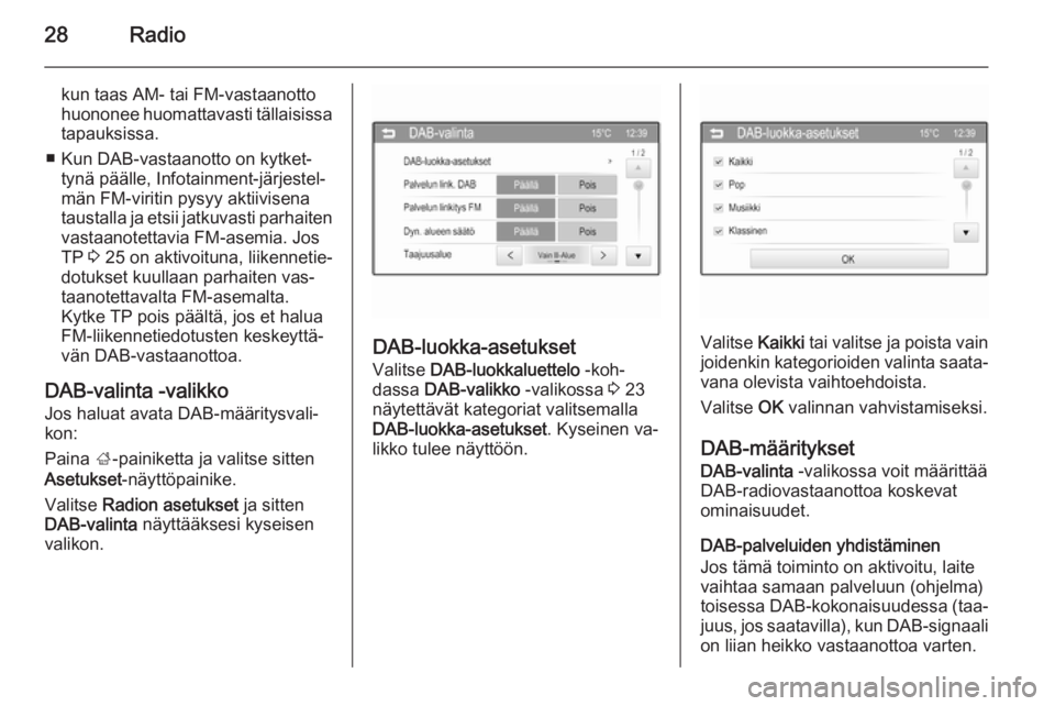 OPEL KARL 2016.5  Infotainment-ohjekirja (in Finnish) 28Radio
kun taas AM- tai FM-vastaanotto
huononee huomattavasti tällaisissa tapauksissa.
■ Kun DAB-vastaanotto on kytket‐ tynä päälle, Infotainment-järjestel‐
män FM-viritin pysyy aktiivise