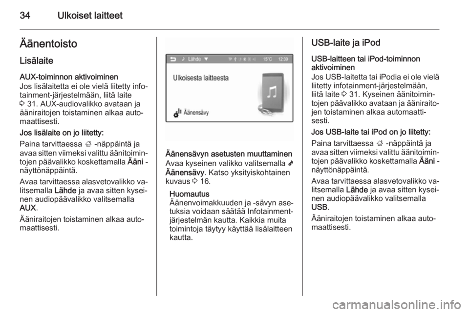 OPEL KARL 2016.5  Infotainment-ohjekirja (in Finnish) 34Ulkoiset laitteetÄänentoisto
Lisälaite
AUX-toiminnon aktivoiminen
Jos lisälaitetta ei ole vielä liitetty info‐
tainment-järjestelmään, liitä laite
3  31. AUX-audiovalikko avataan ja
ään
