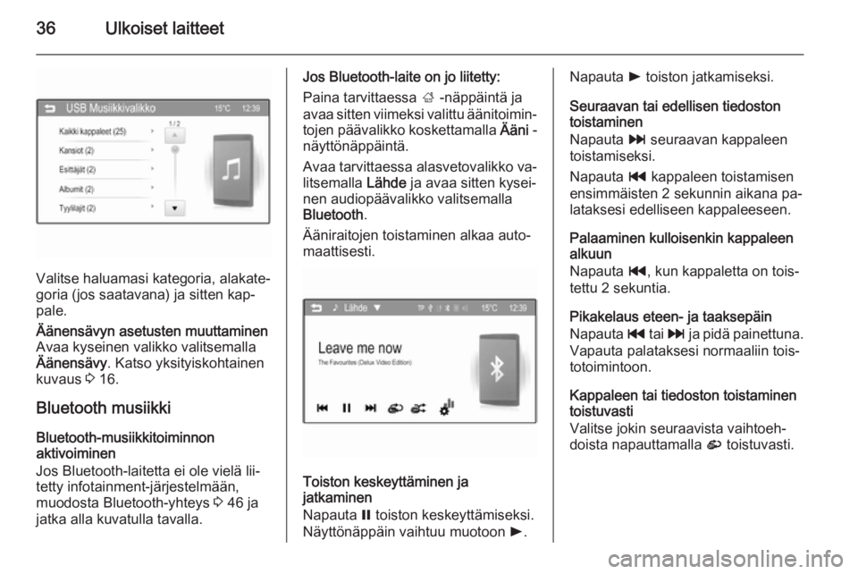 OPEL CORSA 2015  Infotainment-ohjekirja (in Finnish) 36Ulkoiset laitteet
Valitse haluamasi kategoria, alakate‐
goria (jos saatavana) ja sitten kap‐
pale.
Äänensävyn asetusten muuttaminen
Avaa kyseinen valikko valitsemalla
Äänensävy . Katso yks