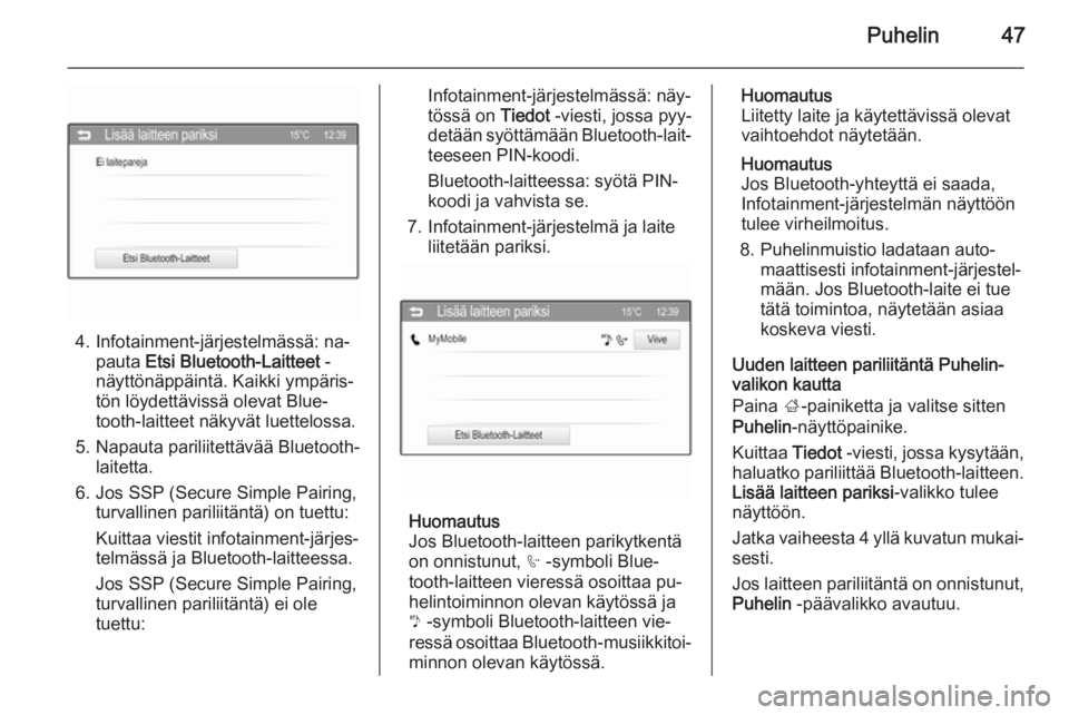OPEL CORSA 2015  Infotainment-ohjekirja (in Finnish) Puhelin47
4. Infotainment-järjestelmässä: na‐pauta  Etsi Bluetooth-Laitteet  -
näyttönäppäintä. Kaikki ympäris‐
tön löydettävissä olevat Blue‐
tooth-laitteet näkyvät luettelossa.
