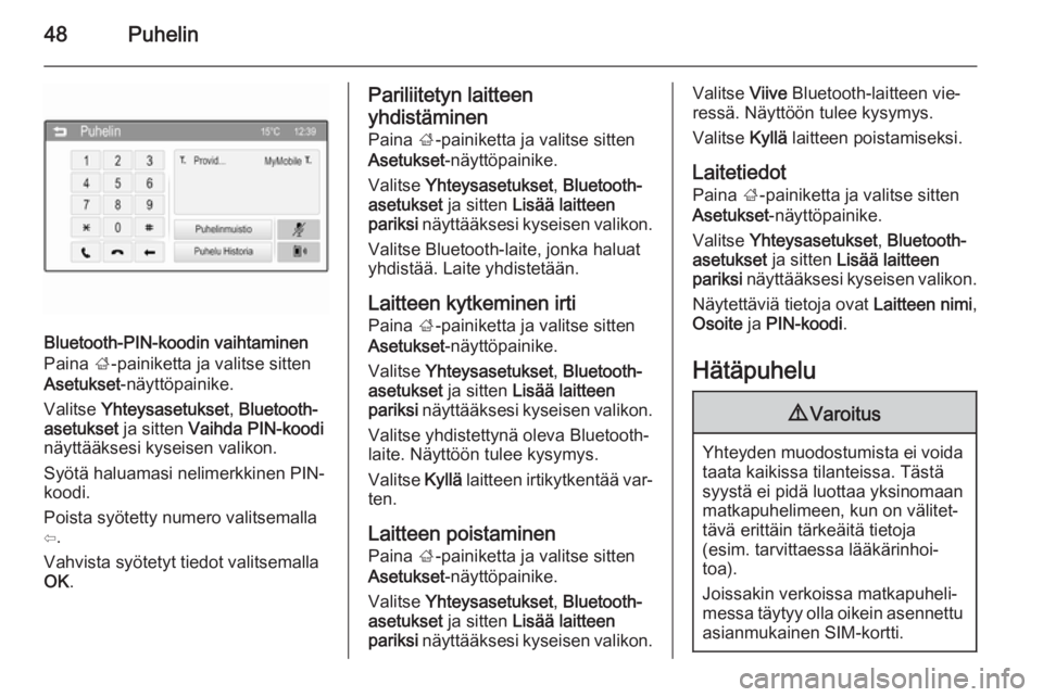 OPEL CORSA 2015  Infotainment-ohjekirja (in Finnish) 48Puhelin
Bluetooth-PIN-koodin vaihtaminen
Paina  ;-painiketta ja valitse sitten
Asetukset -näyttöpainike.
Valitse  Yhteysasetukset , Bluetooth-
asetukset  ja sitten Vaihda PIN-koodi
näyttääksesi