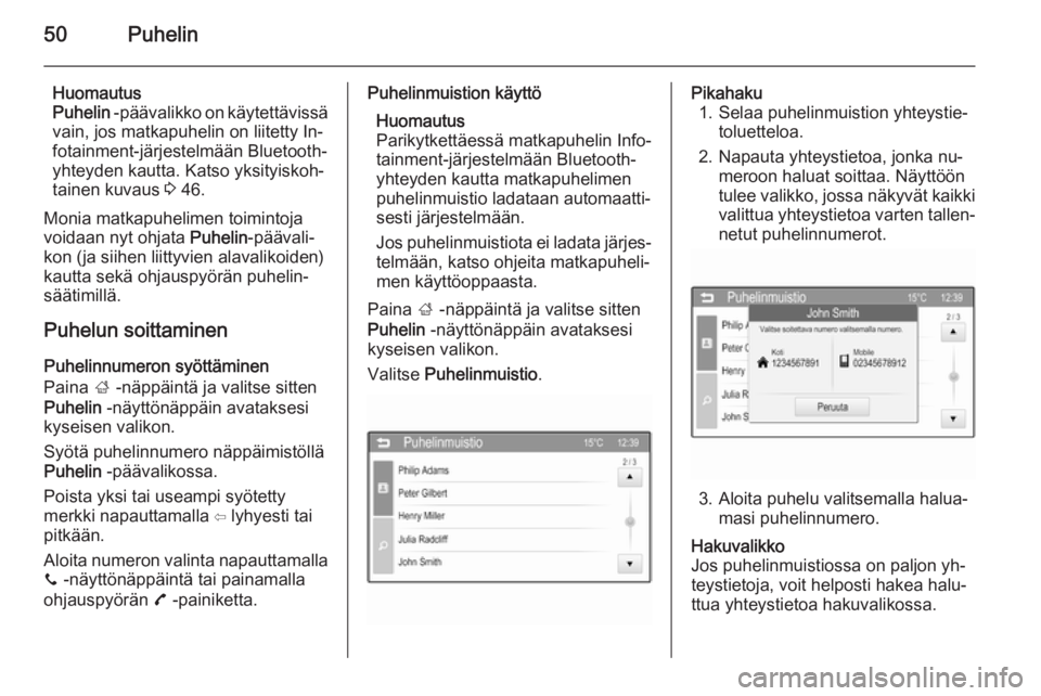 OPEL CORSA 2015  Infotainment-ohjekirja (in Finnish) 50Puhelin
Huomautus
Puhelin  -päävalikko on käytettävissä
vain, jos matkapuhelin on liitetty In‐
fotainment-järjestelmään Bluetooth-
yhteyden kautta. Katso yksityiskoh‐
tainen kuvaus  3 46