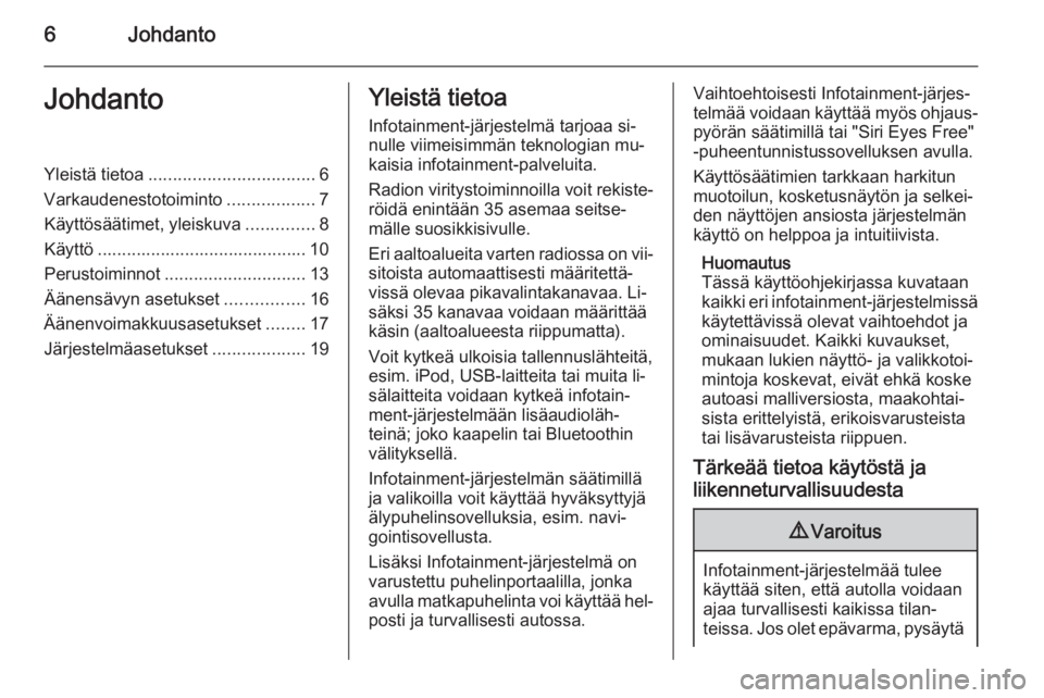 OPEL CORSA 2015 Infotainment-ohjekirja (in Finnish) 6JohdantoJohdantoYleistä tietoa.................................. 6
Varkaudenestotoiminto ..................7
Käyttösäätimet, yleiskuva ..............8
Käyttö .................................. OPEL CORSA 2015 Infotainment-ohjekirja (in Finnish) 6JohdantoJohdantoYleistä tietoa.................................. 6
Varkaudenestotoiminto ..................7
Käyttösäätimet, yleiskuva ..............8
Käyttö ..................................