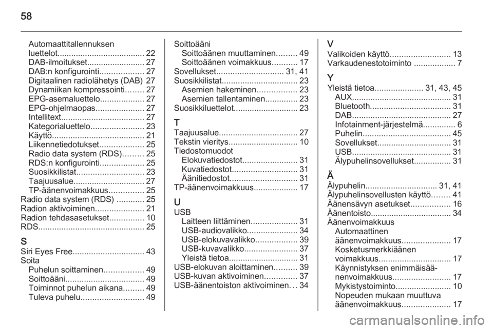OPEL KARL 2016.5  Infotainment-ohjekirja (in Finnish) 58
Automaattitallennuksen
luettelot...................................... 22
DAB-ilmoitukset......................... 27
DAB:n konfigurointi ...................27
Digitaalinen radiolähetys (DAB) 27
D