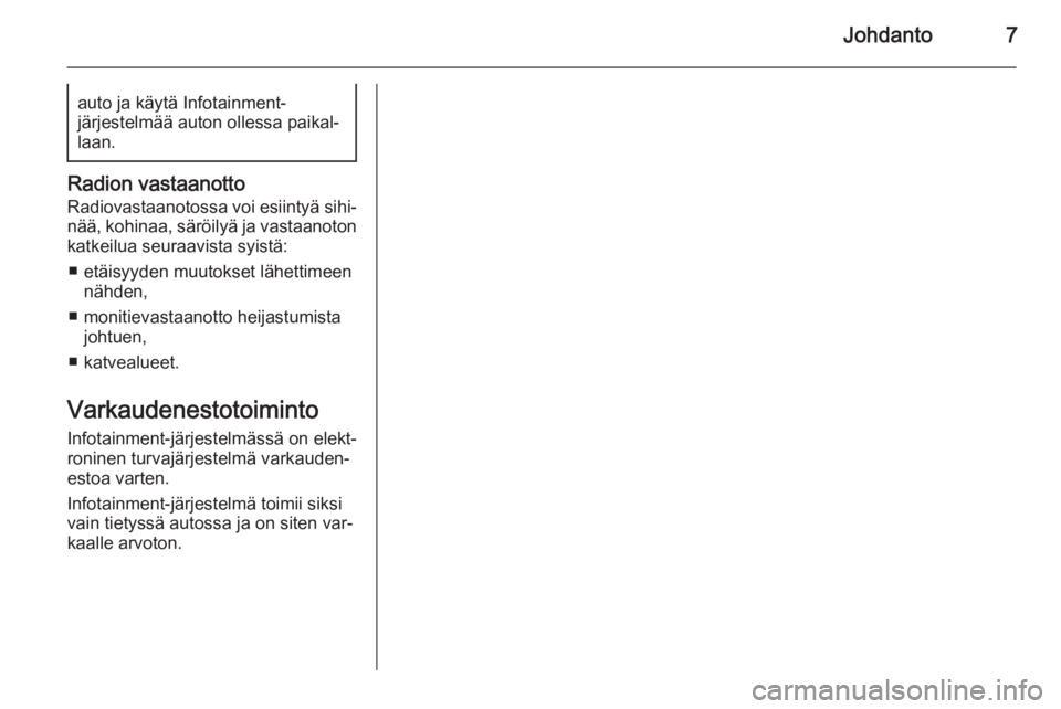 OPEL KARL 2016.5  Infotainment-ohjekirja (in Finnish) Johdanto7auto ja käytä Infotainment-
järjestelmää auton ollessa paikal‐
laan.
Radion vastaanotto
Radiovastaanotossa voi esiintyä sihi‐
nää, kohinaa, säröilyä ja vastaanoton katkeilua se