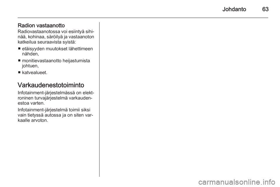 OPEL CORSA 2015  Infotainment-ohjekirja (in Finnish) Johdanto63
Radion vastaanotto
Radiovastaanotossa voi esiintyä sihi‐ nää, kohinaa, säröilyä ja vastaanoton
katkeilua seuraavista syistä:
■ etäisyyden muutokset lähettimeen nähden,
■ mon