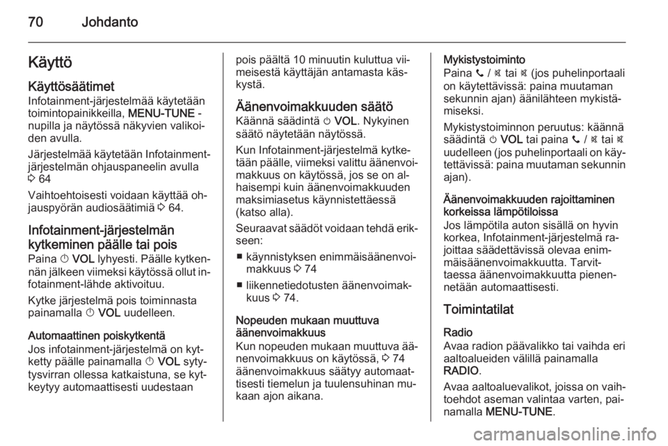 OPEL KARL 2016.5  Infotainment-ohjekirja (in Finnish) 70JohdantoKäyttö
Käyttösäätimet
Infotainment-järjestelmää käytetään
toimintopainikkeilla,  MENU-TUNE -
nupilla ja näytössä näkyvien valikoi‐
den avulla.
Järjestelmää käytetään 