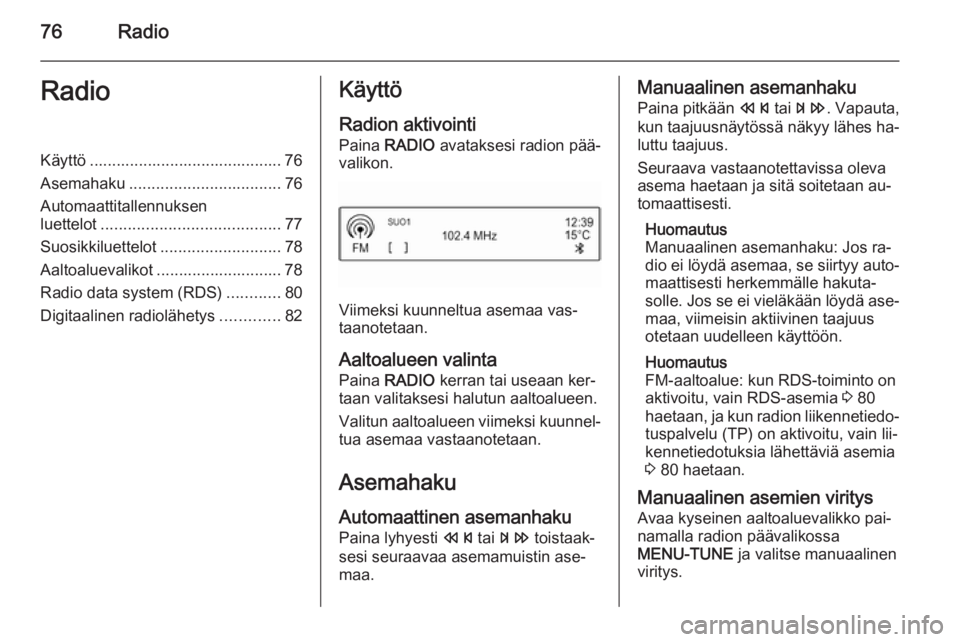 OPEL KARL 2016.5  Infotainment-ohjekirja (in Finnish) 76RadioRadioKäyttö ........................................... 76
Asemahaku .................................. 76
Automaattitallennuksen
luettelot ........................................ 77
Suosikk
