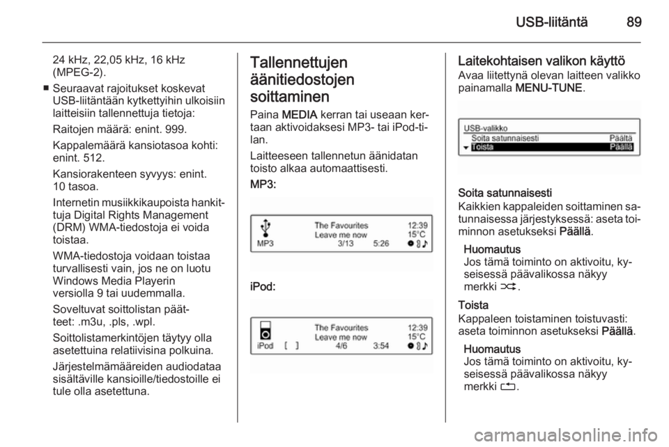OPEL CORSA 2015  Infotainment-ohjekirja (in Finnish) USB-liitäntä89
24 kHz, 22,05 kHz, 16 kHz(MPEG-2).
■ Seuraavat rajoitukset koskevat USB-liitäntään kytkettyihin ulkoisiin
laitteisiin tallennettuja tietoja:
Raitojen määrä: enint. 999.
Kappal