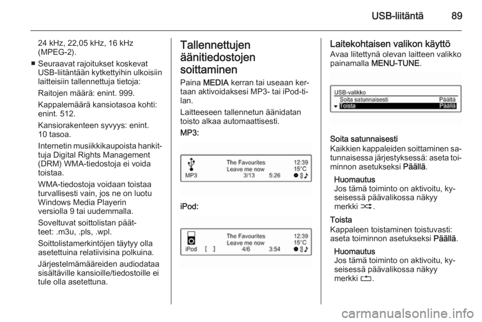 OPEL KARL 2016.5  Infotainment-ohjekirja (in Finnish) USB-liitäntä89
24 kHz, 22,05 kHz, 16 kHz(MPEG-2).
■ Seuraavat rajoitukset koskevat USB-liitäntään kytkettyihin ulkoisiin
laitteisiin tallennettuja tietoja:
Raitojen määrä: enint. 999.
Kappal