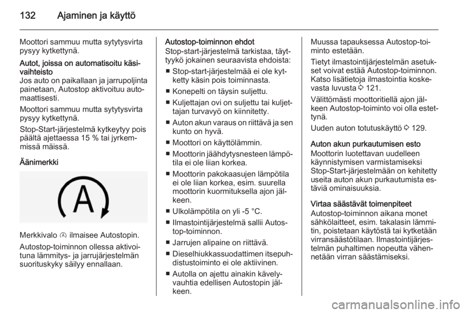 OPEL CORSA 2015 Ohjekirja (in Finnish) 132Ajaminen ja käyttö
Moottori sammuu mutta sytytysvirta
pysyy kytkettynä.Autot, joissa on automatisoitu käsi‐
vaihteisto
Jos auto on paikallaan ja jarrupoljinta painetaan, Autostop aktivoituu a OPEL CORSA 2015 Ohjekirja (in Finnish) 132Ajaminen ja käyttö
Moottori sammuu mutta sytytysvirta
pysyy kytkettynä.Autot, joissa on automatisoitu käsi‐
vaihteisto
Jos auto on paikallaan ja jarrupoljinta painetaan, Autostop aktivoituu a