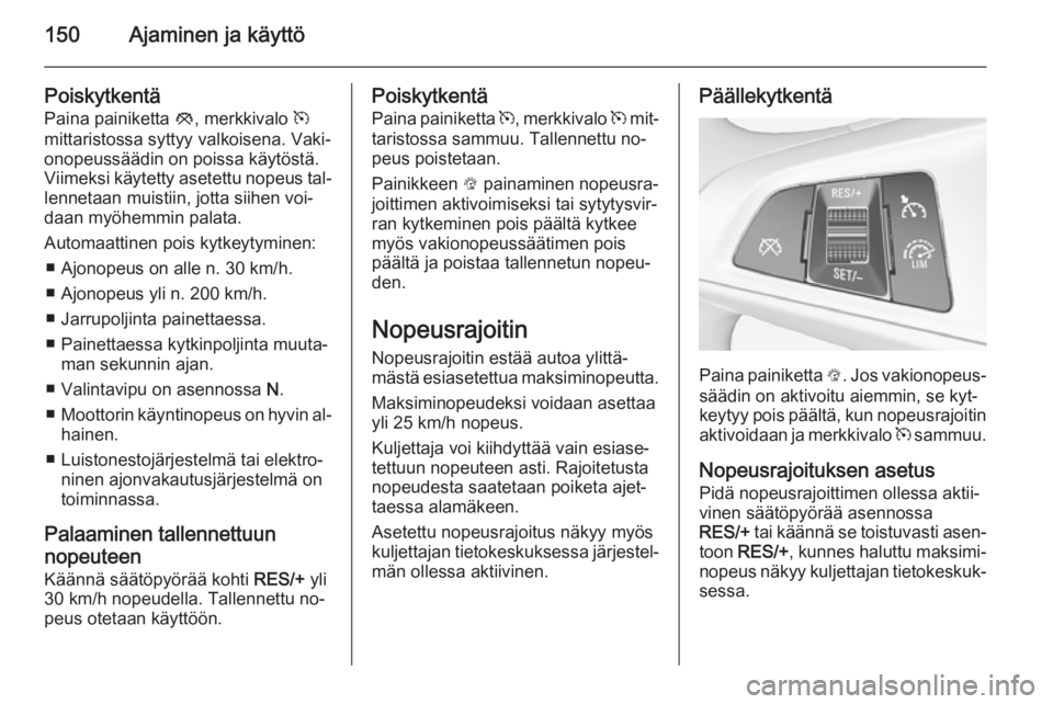 OPEL CORSA 2015 Ohjekirja (in Finnish) 150Ajaminen ja käyttö
Poiskytkentä
Paina painiketta y, merkkivalo m
mittaristossa syttyy valkoisena. Vaki‐
onopeussäädin on poissa käytöstä.
Viimeksi käytetty asetettu nopeus tal‐ lenne OPEL CORSA 2015 Ohjekirja (in Finnish) 150Ajaminen ja käyttö
Poiskytkentä
Paina painiketta y, merkkivalo m
mittaristossa syttyy valkoisena. Vaki‐
onopeussäädin on poissa käytöstä.
Viimeksi käytetty asetettu nopeus tal‐ lenne