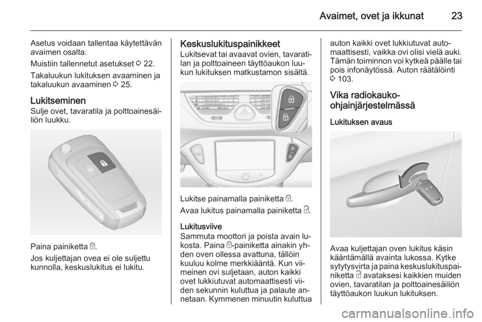 OPEL CORSA 2015  Ohjekirja (in Finnish) Avaimet, ovet ja ikkunat23
Asetus voidaan tallentaa käytettävän
avaimen osalta.
Muistiin tallennetut asetukset  3 22.
Takaluukun lukituksen avaaminen ja
takaluukun avaaminen  3 25.
Lukitseminen
Sul