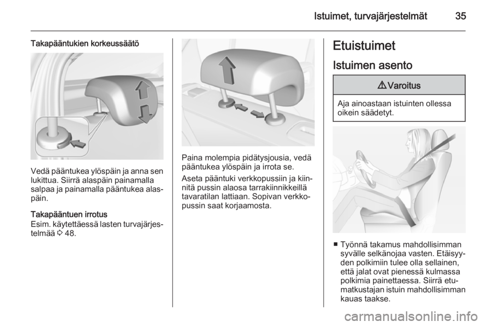 OPEL CORSA 2015  Ohjekirja (in Finnish) Istuimet, turvajärjestelmät35
Takapääntukien korkeussäätö
Vedä pääntukea ylöspäin ja anna senlukittua. Siirrä alaspäin painamalla
salpaa ja painamalla pääntukea alas‐
päin.
Takapä�