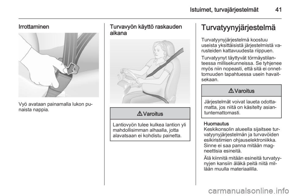 OPEL CORSA 2015  Ohjekirja (in Finnish) Istuimet, turvajärjestelmät41
Irrottaminen
Vyö avataan painamalla lukon pu‐
naista nappia.
Turvavyön käyttö raskauden
aikana9 Varoitus
Lantiovyön tulee kulkea lantion yli
mahdollisimman alhaa