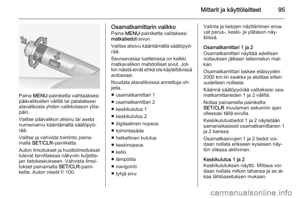 OPEL CORSA 2015  Ohjekirja (in Finnish) Mittarit ja käyttölaitteet95
Paina MENU -painiketta vaihtaaksesi
päävalikoiden välillä tai palataksesi
alavalikosta yhden valikkotason ylös‐ päin.
Valitse päävalikon alisivu tai aseta nume