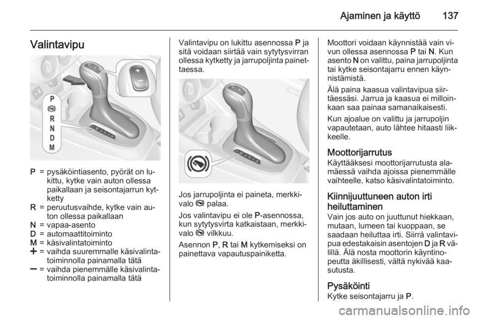 OPEL CORSA 2015.5 Ohjekirja (in Finnish) Ajaminen ja käyttö137ValintavipuP=pysäköintiasento, pyörät on lu‐
kittu, kytke vain auton ollessa
paikallaan ja seisontajarrun kyt‐
kettyR=peruutusvaihde, kytke vain au‐
ton ollessa paikal OPEL CORSA 2015.5 Ohjekirja (in Finnish) Ajaminen ja käyttö137ValintavipuP=pysäköintiasento, pyörät on lu‐
kittu, kytke vain auton ollessa
paikallaan ja seisontajarrun kyt‐
kettyR=peruutusvaihde, kytke vain au‐
ton ollessa paikal