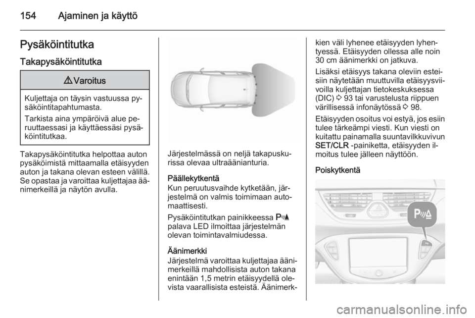 OPEL CORSA 2015.5 Ohjekirja (in Finnish) 154Ajaminen ja käyttöPysäköintitutkaTakapysäköintitutka9 Varoitus
Kuljettaja on täysin vastuussa py‐
säköintitapahtumasta.
Tarkista aina ympäröivä alue pe‐
ruuttaessasi ja käyttäess OPEL CORSA 2015.5 Ohjekirja (in Finnish) 154Ajaminen ja käyttöPysäköintitutkaTakapysäköintitutka9 Varoitus
Kuljettaja on täysin vastuussa py‐
säköintitapahtumasta.
Tarkista aina ympäröivä alue pe‐
ruuttaessasi ja käyttäess