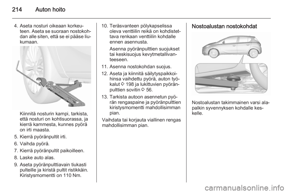 OPEL CORSA 2015.5 Ohjekirja (in Finnish) 214Auton hoito
4. Aseta nosturi oikeaan korkeu‐teen. Aseta se suoraan nostokoh‐dan alle siten, että se ei pääse liu‐
kumaan.
Kiinnitä nosturin kampi, tarkista,
että nosturi on kohtisuorassa OPEL CORSA 2015.5 Ohjekirja (in Finnish) 214Auton hoito
4. Aseta nosturi oikeaan korkeu‐teen. Aseta se suoraan nostokoh‐dan alle siten, että se ei pääse liu‐
kumaan.
Kiinnitä nosturin kampi, tarkista,
että nosturi on kohtisuorassa