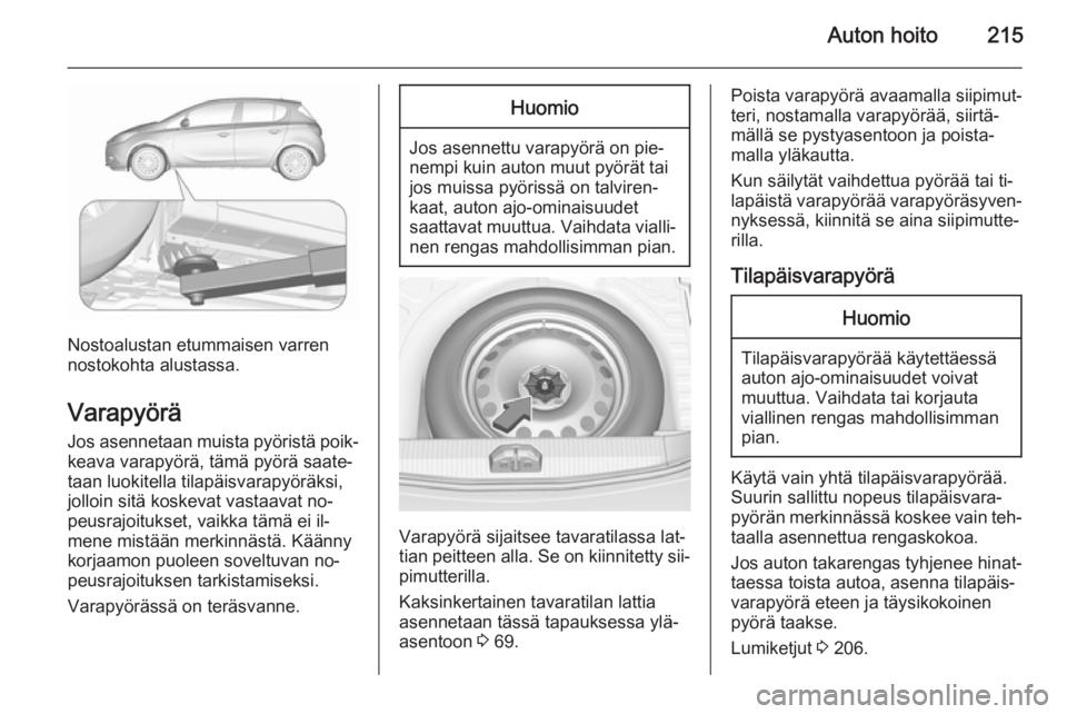 OPEL CORSA 2015.5 Ohjekirja (in Finnish) Auton hoito215
Nostoalustan etummaisen varren
nostokohta alustassa.
Varapyörä
Jos asennetaan muista pyöristä poik‐ keava varapyörä, tämä pyörä saate‐
taan luokitella tilapäisvarapyörä OPEL CORSA 2015.5 Ohjekirja (in Finnish) Auton hoito215
Nostoalustan etummaisen varren
nostokohta alustassa.
Varapyörä
Jos asennetaan muista pyöristä poik‐ keava varapyörä, tämä pyörä saate‐
taan luokitella tilapäisvarapyörä