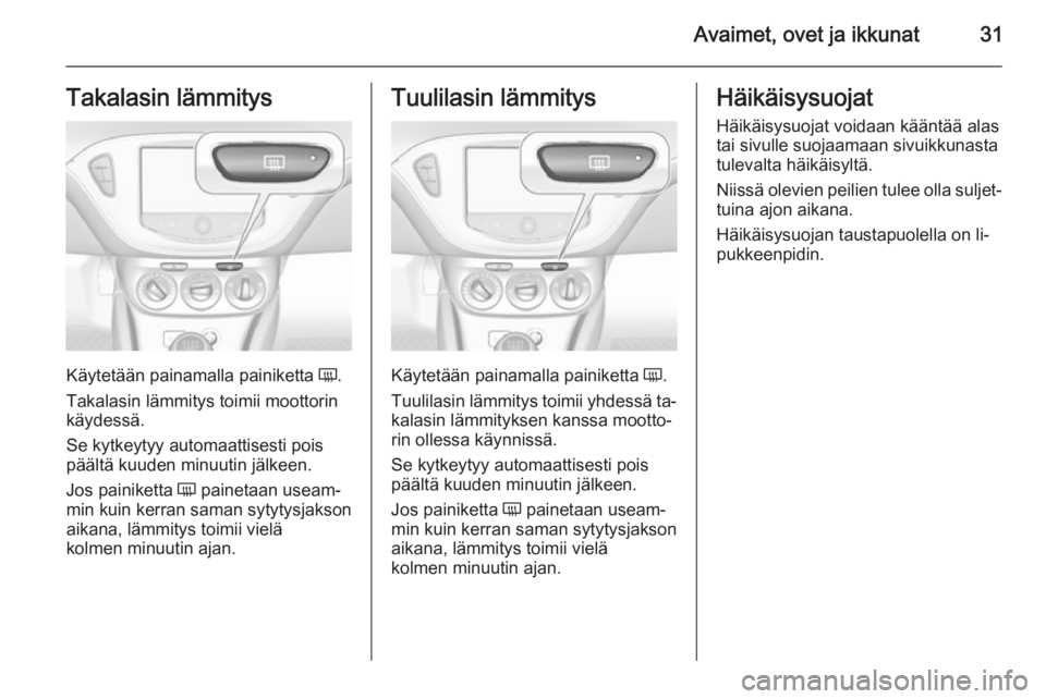 OPEL CORSA 2015.5 Ohjekirja (in Finnish) Avaimet, ovet ja ikkunat31Takalasin lämmitys
Käytetään painamalla painiketta Ü.
Takalasin lämmitys toimii moottorin
käydessä.
Se kytkeytyy automaattisesti pois
päältä kuuden minuutin jälke OPEL CORSA 2015.5 Ohjekirja (in Finnish) Avaimet, ovet ja ikkunat31Takalasin lämmitys
Käytetään painamalla painiketta Ü.
Takalasin lämmitys toimii moottorin
käydessä.
Se kytkeytyy automaattisesti pois
päältä kuuden minuutin jälke