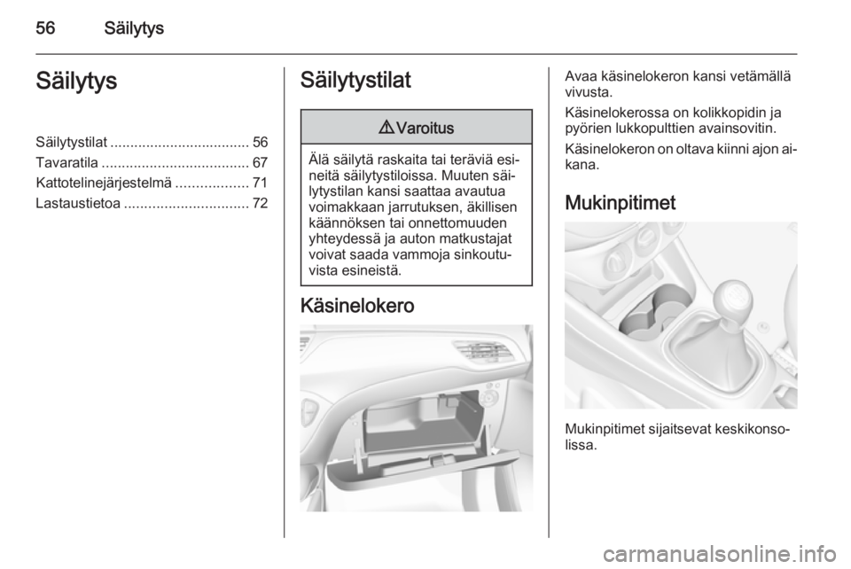 OPEL CORSA 2015.5 Ohjekirja (in Finnish) 56SäilytysSäilytysSäilytystilat................................... 56
Tavaratila ..................................... 67
Kattotelinejärjestelmä ..................71
Lastaustietoa ............... OPEL CORSA 2015.5 Ohjekirja (in Finnish) 56SäilytysSäilytysSäilytystilat................................... 56
Tavaratila ..................................... 67
Kattotelinejärjestelmä ..................71
Lastaustietoa ...............