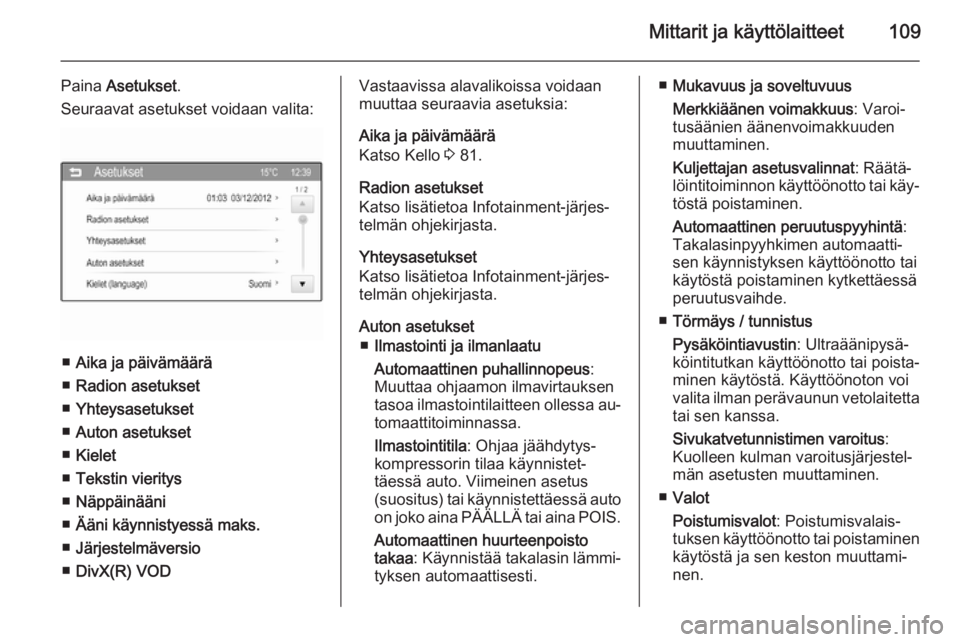 OPEL CORSA 2015.75  Ohjekirja (in Finnish) Mittarit ja käyttölaitteet109
Paina Asetukset .
Seuraavat asetukset voidaan valita:
■ Aika ja päivämäärä
■ Radion asetukset
■ Yhteysasetukset
■ Auton asetukset
■ Kielet
■ Tekstin vi
