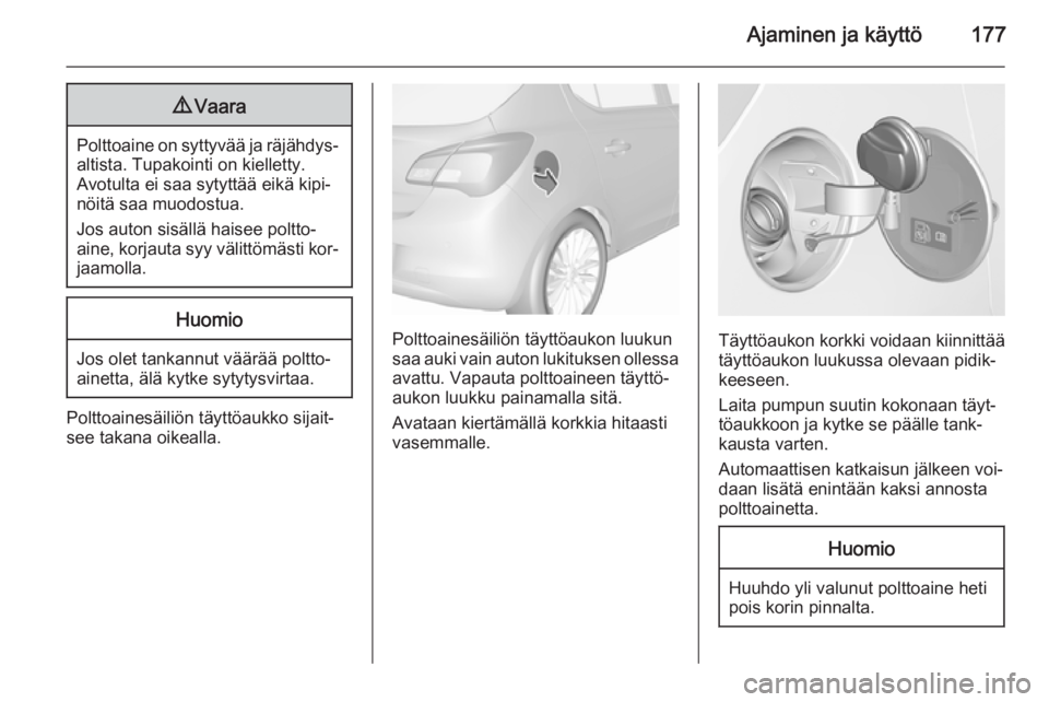 OPEL CORSA 2015.75 Ohjekirja (in Finnish) Ajaminen ja käyttö1779Vaara
Polttoaine on syttyvää ja räjähdys‐
altista. Tupakointi on kielletty.
Avotulta ei saa sytyttää eikä kipi‐
nöitä saa muodostua.
Jos auton sisällä haisee pol OPEL CORSA 2015.75 Ohjekirja (in Finnish) Ajaminen ja käyttö1779Vaara
Polttoaine on syttyvää ja räjähdys‐
altista. Tupakointi on kielletty.
Avotulta ei saa sytyttää eikä kipi‐
nöitä saa muodostua.
Jos auton sisällä haisee pol