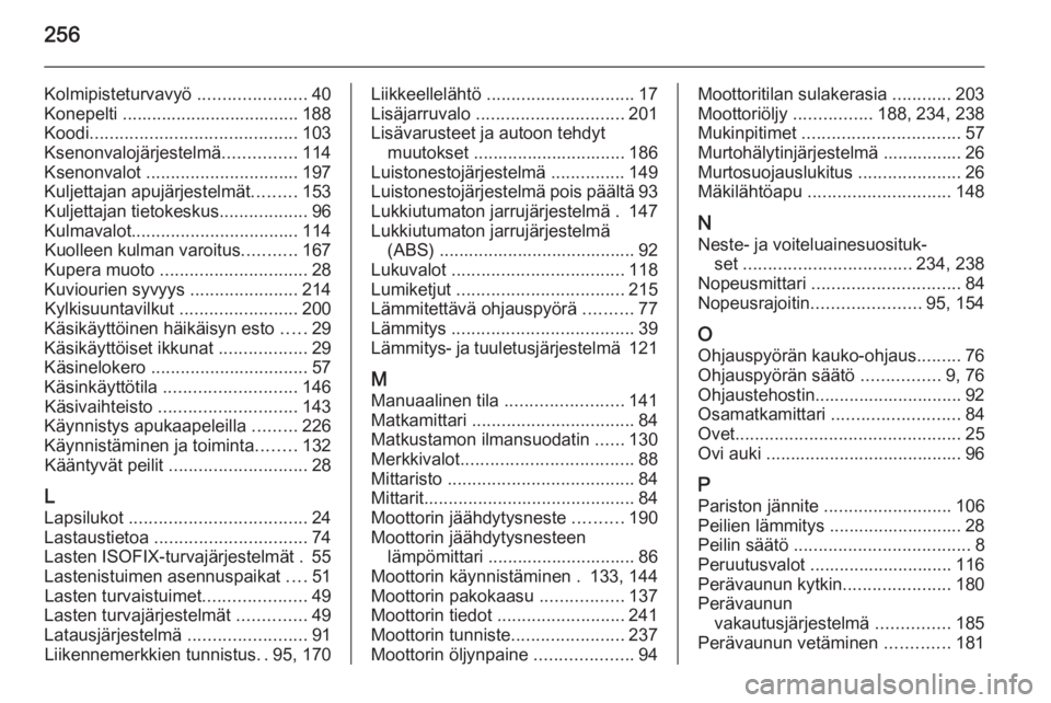 OPEL CORSA 2015.75  Ohjekirja (in Finnish) 256
Kolmipisteturvavyö ......................40
Konepelti .................................... 188
Koodi .......................................... 103
Ksenonvalojärjestelmä ...............114
Ksen