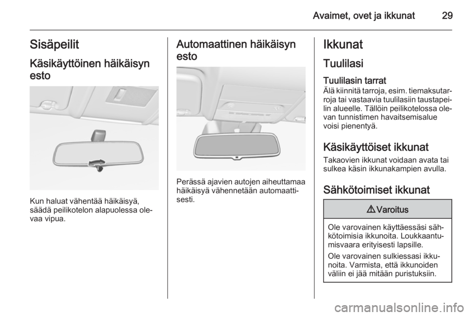 OPEL CORSA 2015.75  Ohjekirja (in Finnish) Avaimet, ovet ja ikkunat29SisäpeilitKäsikäyttöinen häikäisynesto
Kun haluat vähentää häikäisyä,
säädä peilikotelon alapuolessa ole‐
vaa vipua.
Automaattinen häikäisyn
esto
Perässä