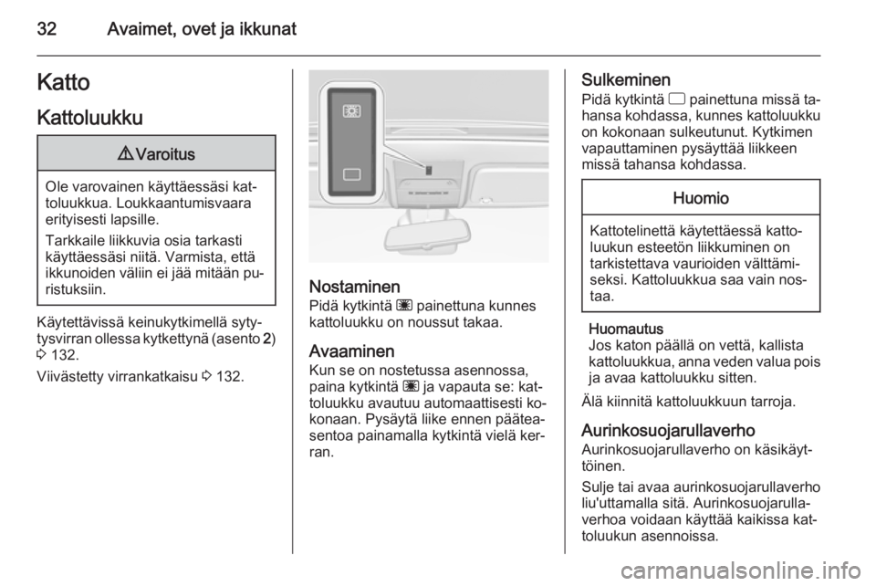 OPEL CORSA 2015.75  Ohjekirja (in Finnish) 32Avaimet, ovet ja ikkunatKattoKattoluukku9 Varoitus
Ole varovainen käyttäessäsi kat‐
toluukkua. Loukkaantumisvaara
erityisesti lapsille.
Tarkkaile liikkuvia osia tarkasti
käyttäessäsi niitä.