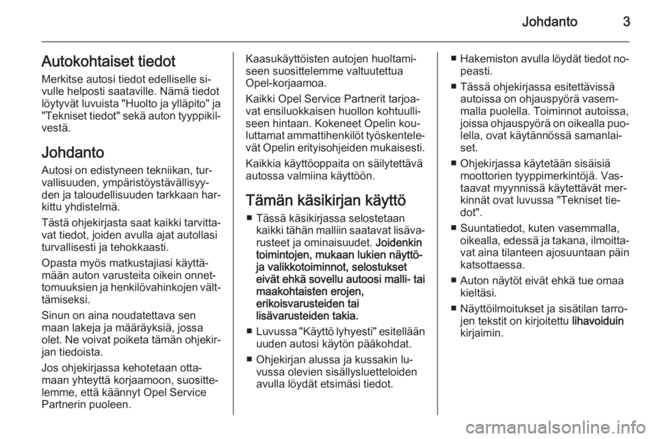 OPEL CORSA 2015.75  Ohjekirja (in Finnish) Johdanto3Autokohtaiset tiedotMerkitse autosi tiedot edelliselle si‐
vulle helposti saataville. Nämä tiedot
löytyvät luvuista "Huolto ja ylläpito" ja
"Tekniset tiedot" sekä auto