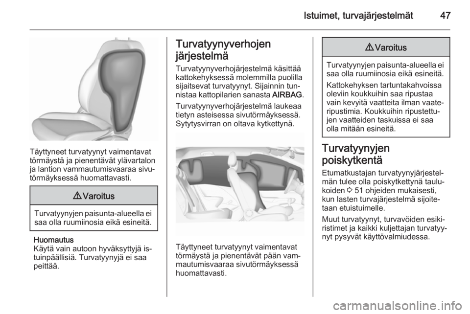 OPEL CORSA 2015.75  Ohjekirja (in Finnish) Istuimet, turvajärjestelmät47
Täyttyneet turvatyynyt vaimentavat
törmäystä ja pienentävät ylävartalon ja lantion vammautumisvaaraa sivu‐
törmäyksessä huomattavasti.
9 Varoitus
Turvatyyny