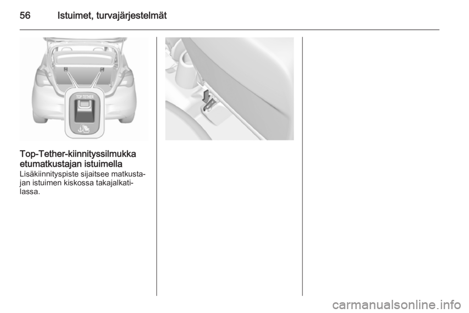 OPEL CORSA 2015.75  Ohjekirja (in Finnish) 56Istuimet, turvajärjestelmät
Top-Tether-kiinnityssilmukkaetumatkustajan istuimella
Lisäkiinnityspiste sijaitsee matkusta‐
jan istuimen kiskossa takajalkati‐
lassa. 