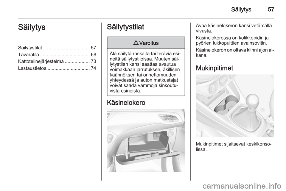 OPEL CORSA 2015.75  Ohjekirja (in Finnish) Säilytys57SäilytysSäilytystilat................................... 57
Tavaratila ..................................... 68
Kattotelinejärjestelmä ..................73
Lastaustietoa ...............