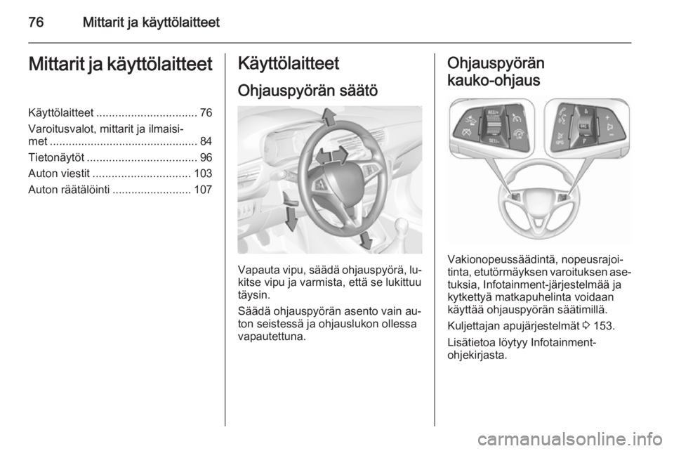 OPEL CORSA 2015.75  Ohjekirja (in Finnish) 76Mittarit ja käyttölaitteetMittarit ja käyttölaitteetKäyttölaitteet................................ 76
Varoitusvalot, mittarit ja ilmaisi‐
met ............................................... 