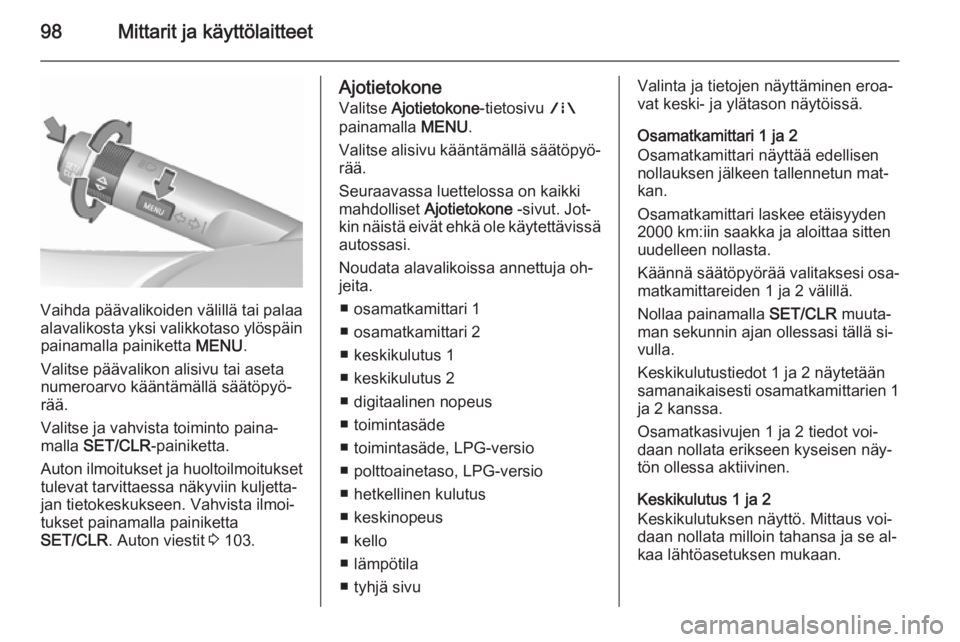 OPEL CORSA 2015.75 Ohjekirja (in Finnish) 98Mittarit ja käyttölaitteet
Vaihda päävalikoiden välillä tai palaa
alavalikosta yksi valikkotaso ylöspäin painamalla painiketta MENU.
Valitse päävalikon alisivu tai aseta
numeroarvo kään OPEL CORSA 2015.75 Ohjekirja (in Finnish) 98Mittarit ja käyttölaitteet
Vaihda päävalikoiden välillä tai palaa
alavalikosta yksi valikkotaso ylöspäin painamalla painiketta MENU.
Valitse päävalikon alisivu tai aseta
numeroarvo kään