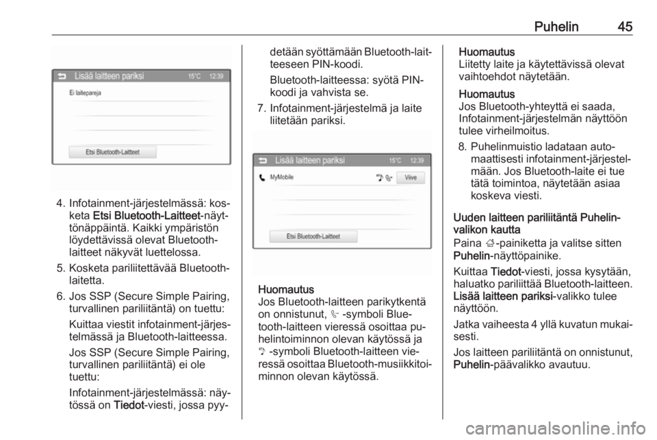 OPEL CORSA 2016  Infotainment-ohjekirja (in Finnish) Puhelin45
4. Infotainment-järjestelmässä: kos‐keta  Etsi Bluetooth-Laitteet -näyt‐
tönäppäintä. Kaikki ympäristön
löydettävissä olevat Bluetooth-
laitteet näkyvät luettelossa.
5. Ko