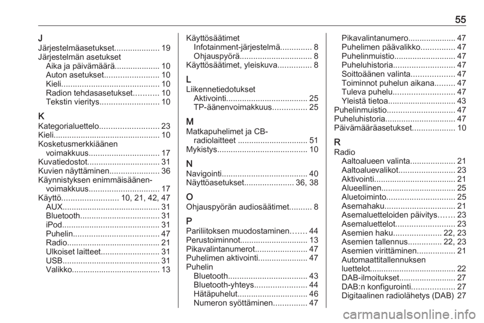 OPEL CORSA 2016 Infotainment-ohjekirja (in Finnish) 55JJärjestelmäasetukset ....................19
Järjestelmän asetukset Aika ja päivämäärä.................... 10
Auton asetukset ........................10
Kieli .............................. OPEL CORSA 2016 Infotainment-ohjekirja (in Finnish) 55JJärjestelmäasetukset ....................19
Järjestelmän asetukset Aika ja päivämäärä.................... 10
Auton asetukset ........................10
Kieli ..............................