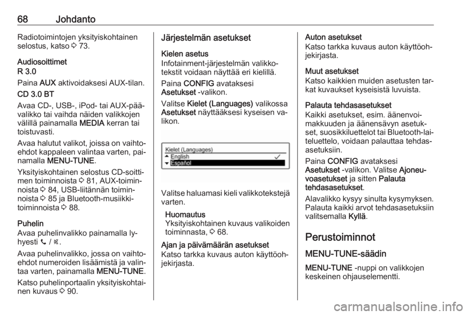 OPEL CORSA 2016 Infotainment-ohjekirja (in Finnish) 68JohdantoRadiotoimintojen yksityiskohtainen
selostus, katso 3 73.
Audiosoittimet
R 3.0
Paina AUX aktivoidaksesi AUX-tilan.
CD 3.0 BT
Avaa CD-, USB-, iPod- tai AUX-pää‐
valikko tai vaihda näide OPEL CORSA 2016 Infotainment-ohjekirja (in Finnish) 68JohdantoRadiotoimintojen yksityiskohtainen
selostus, katso 3 73.
Audiosoittimet
R 3.0
Paina AUX aktivoidaksesi AUX-tilan.
CD 3.0 BT
Avaa CD-, USB-, iPod- tai AUX-pää‐
valikko tai vaihda näide