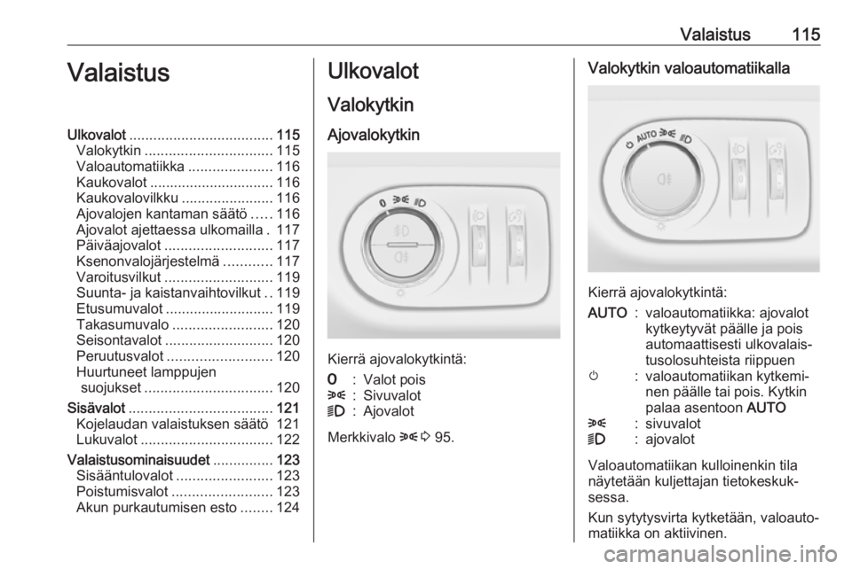OPEL CORSA 2016  Ohjekirja (in Finnish) Valaistus115ValaistusUlkovalot.................................... 115
Valokytkin ................................ 115
Valoautomatiikka .....................116
Kaukovalot ............................