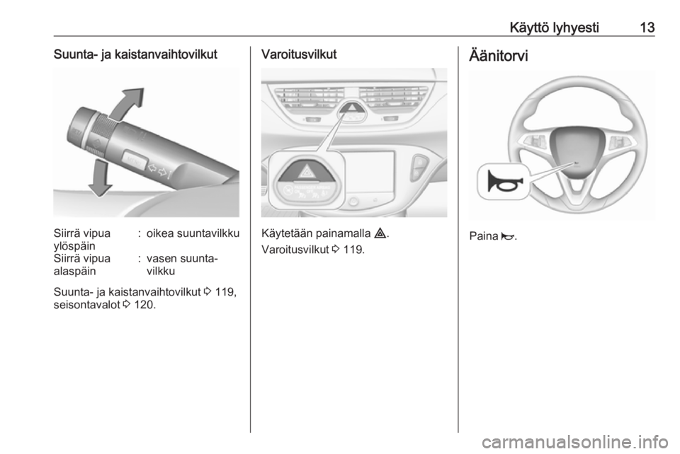 OPEL CORSA 2016 Ohjekirja (in Finnish) Käyttö lyhyesti13Suunta- ja kaistanvaihtovilkutSiirrä vipua
ylöspäin:oikea suuntavilkkuSiirrä vipua
alaspäin:vasen suunta‐
vilkku
Suunta- ja kaistanvaihtovilkut 3 119,
seisontavalot 3 120.
OPEL CORSA 2016 Ohjekirja (in Finnish) Käyttö lyhyesti13Suunta- ja kaistanvaihtovilkutSiirrä vipua
ylöspäin:oikea suuntavilkkuSiirrä vipua
alaspäin:vasen suunta‐
vilkku
Suunta- ja kaistanvaihtovilkut 3 119,
seisontavalot 3 120.