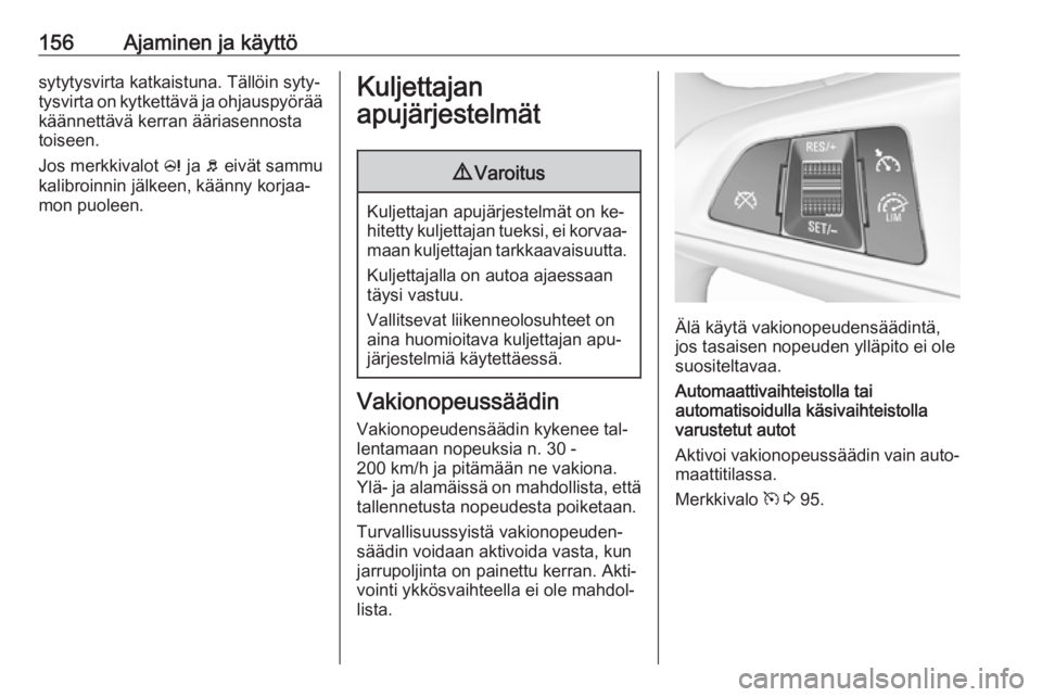 OPEL CORSA 2016 Ohjekirja (in Finnish) 156Ajaminen ja käyttösytytysvirta katkaistuna. Tällöin syty‐
tysvirta on kytkettävä ja ohjauspyörää käännettävä kerran ääriasennosta
toiseen.
Jos merkkivalot c ja b eivät sammu
kal OPEL CORSA 2016 Ohjekirja (in Finnish) 156Ajaminen ja käyttösytytysvirta katkaistuna. Tällöin syty‐
tysvirta on kytkettävä ja ohjauspyörää käännettävä kerran ääriasennosta
toiseen.
Jos merkkivalot c ja b eivät sammu
kal